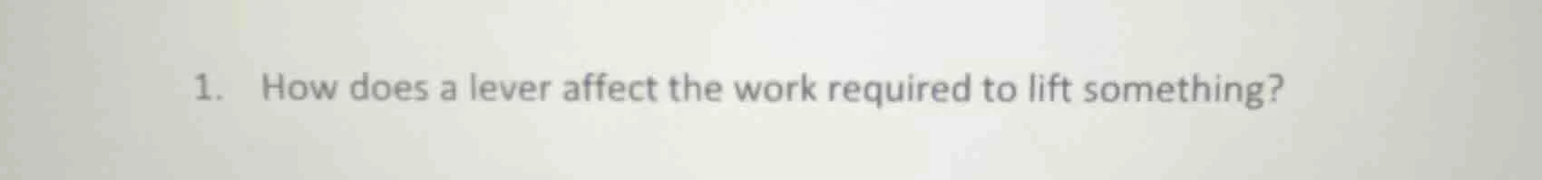 1. how does a lever affect the work required to lift something?