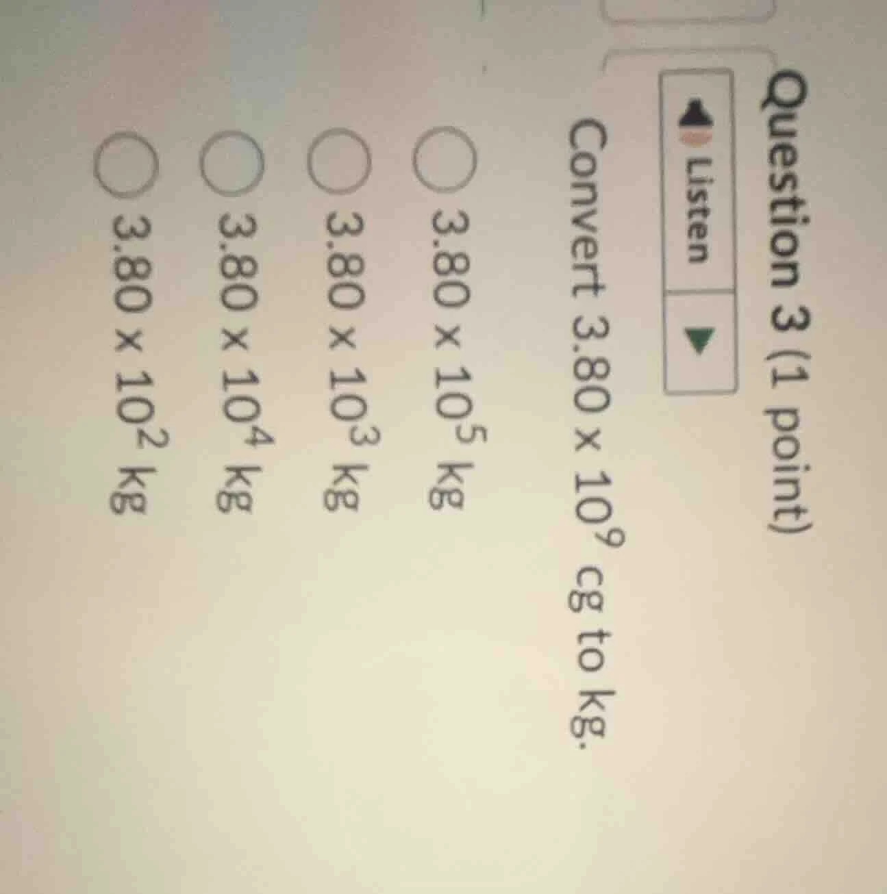 question 3 (1 point) listen convert 3.80 × 10⁹ cg to kg. 3.80 × 10⁵ kg …