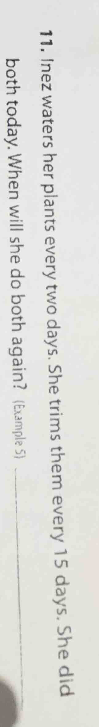 11. inez waters her plants every two days. she trims them every 15 days…