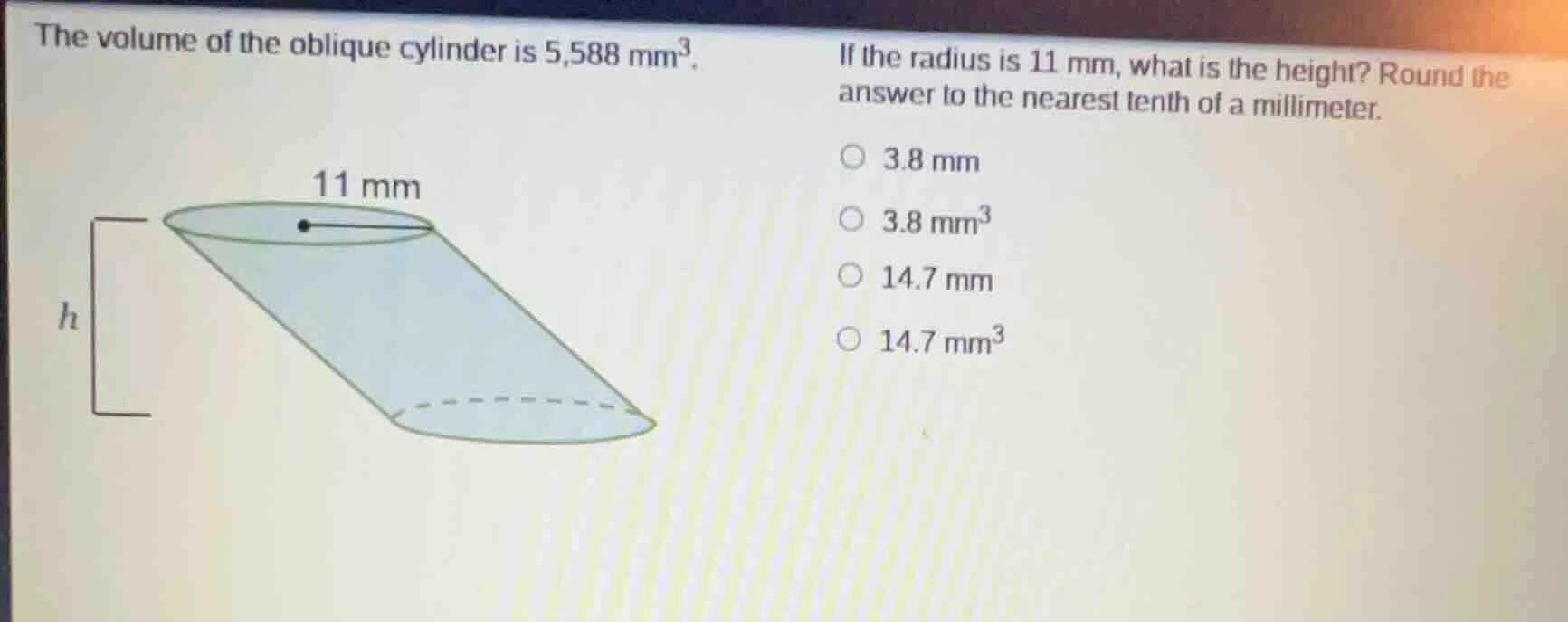 the volume of the oblique cylinder is 5,588 mm³. if the radius is 11 mm…