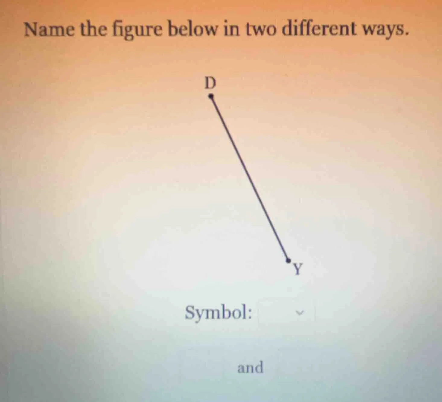 name the figure below in two different ways. symbol: and