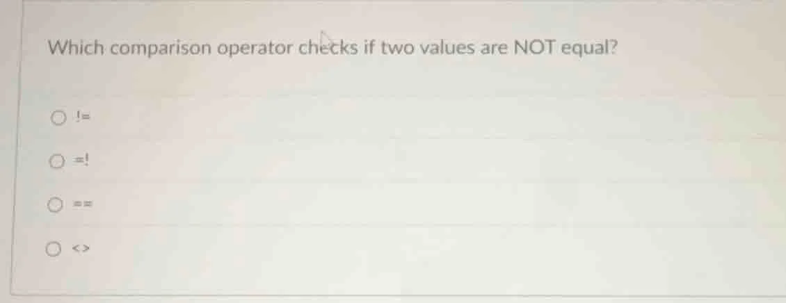 which comparison operator checks if two values are not equal? ○ != ○ =!…