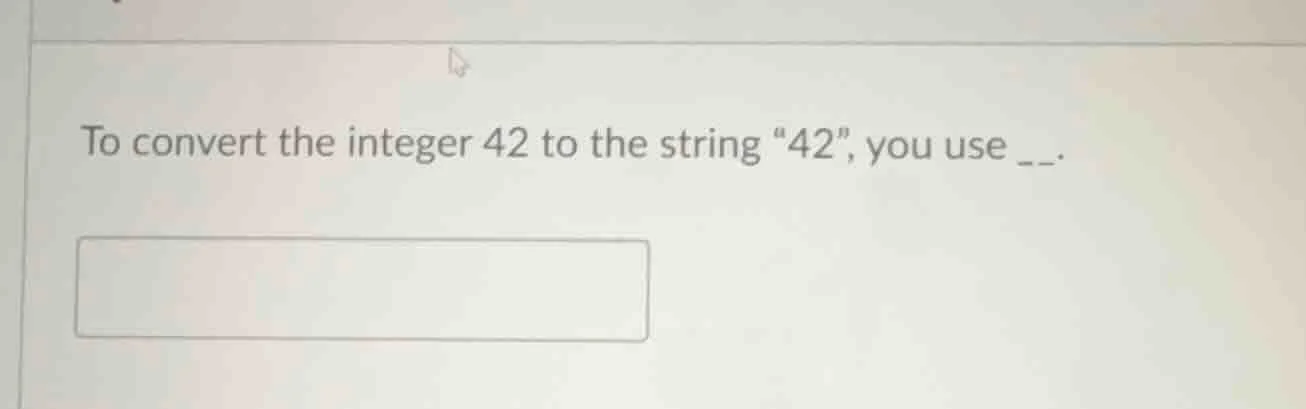 to convert the integer 42 to the string \42\, you use __.