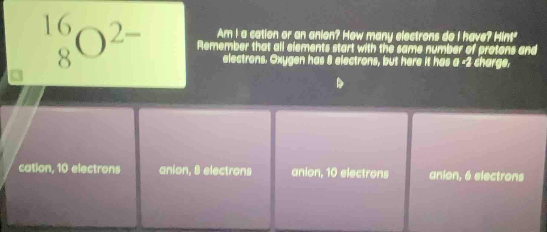 am i a cation or an anion? how many electrons do i have? hint remember …