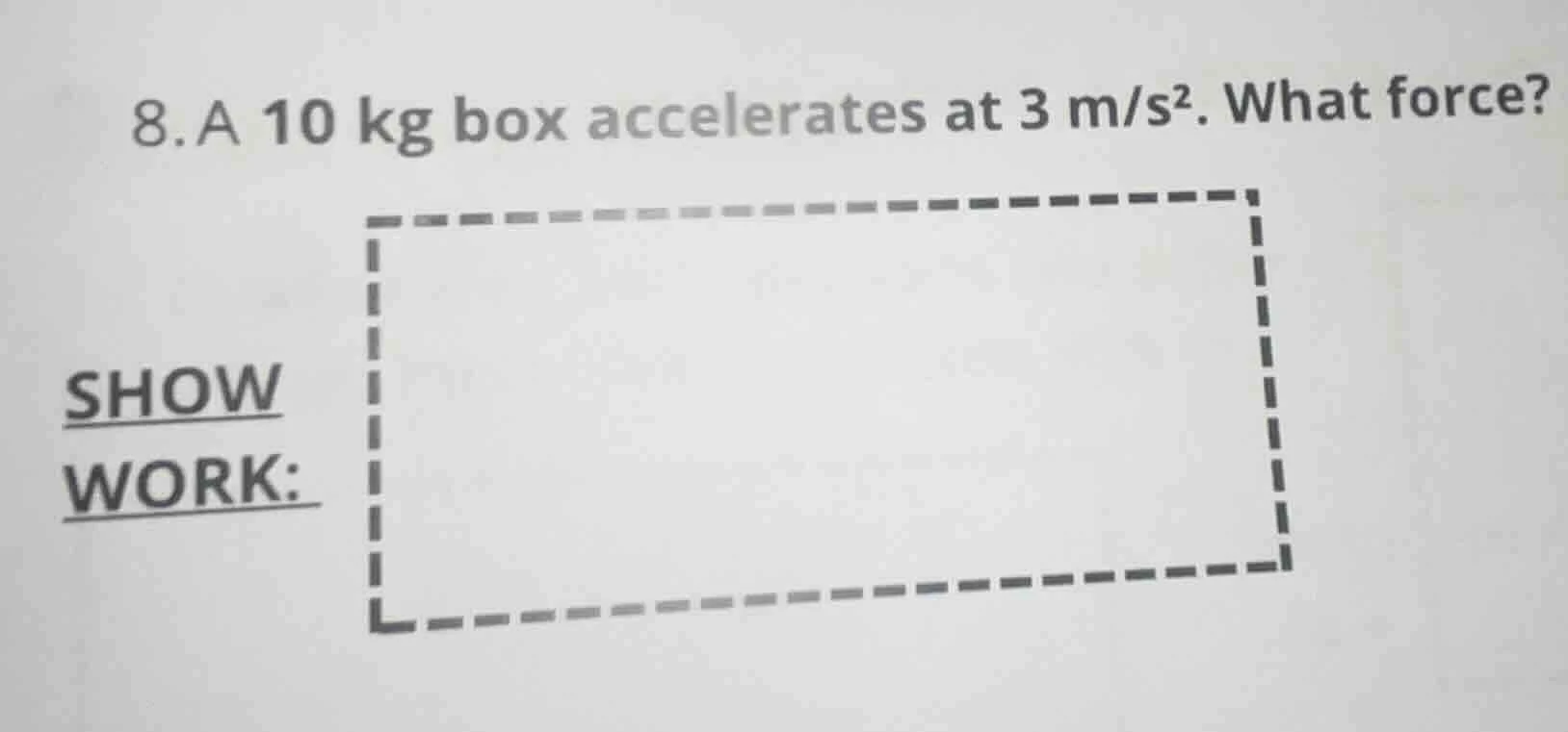 8. a 10 kg box accelerates at 3 m/s². what force? show work:
