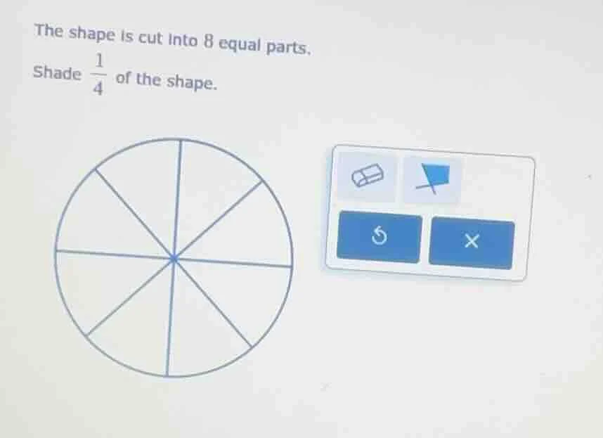 the shape is cut into 8 equal parts. shade \\(\frac{1}{4}\\) of the sha…