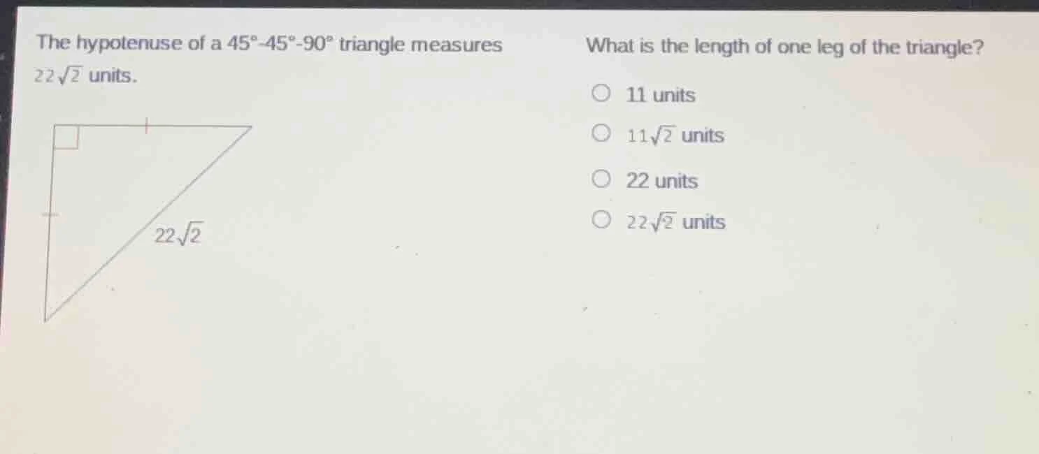 the hypotenuse of a 45°-45°-90° triangle measures 22√2 units. what is t…