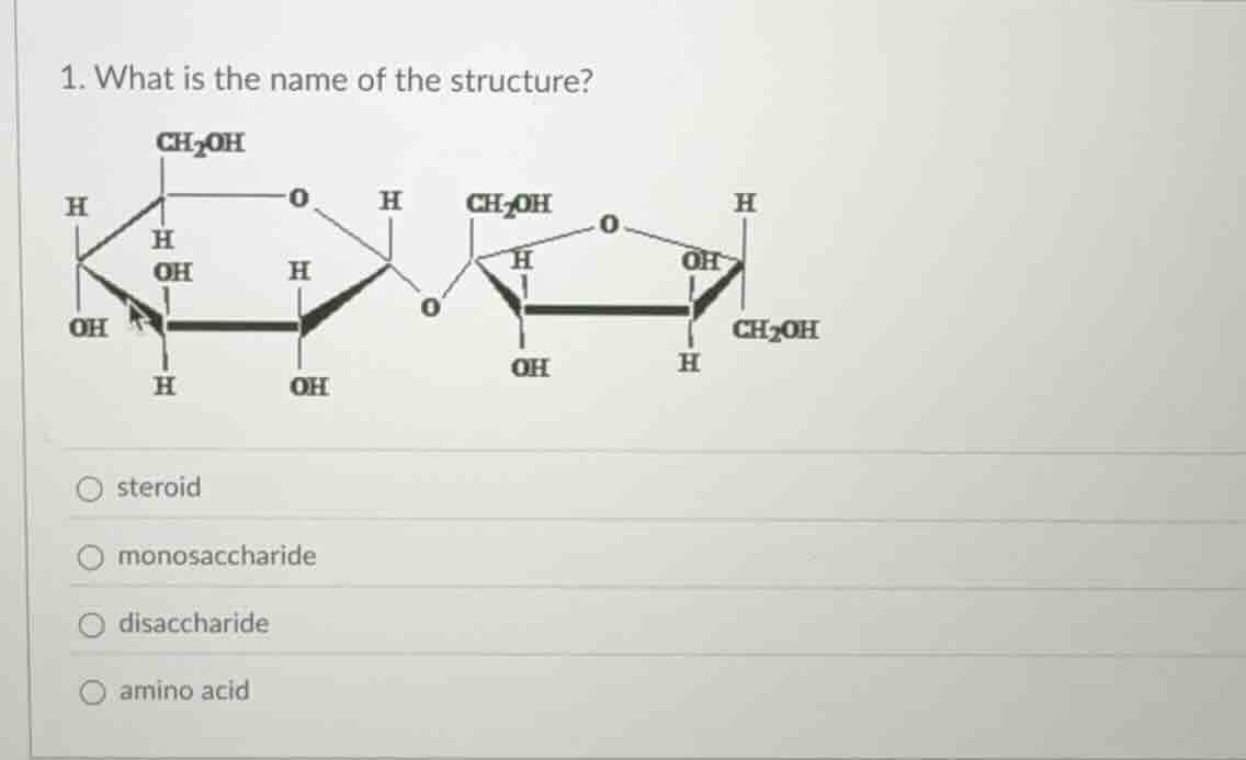 1. what is the name of the structure? options: steroid, monosaccharide,…