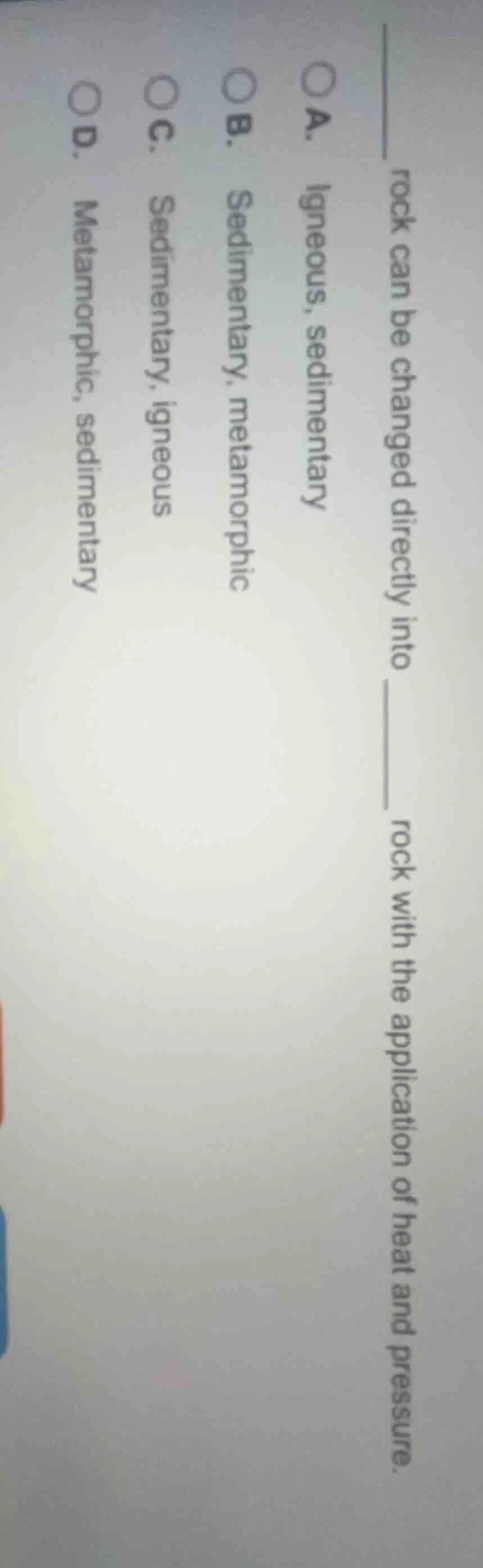 rock can be changed directly into ______ rock with the application of h…