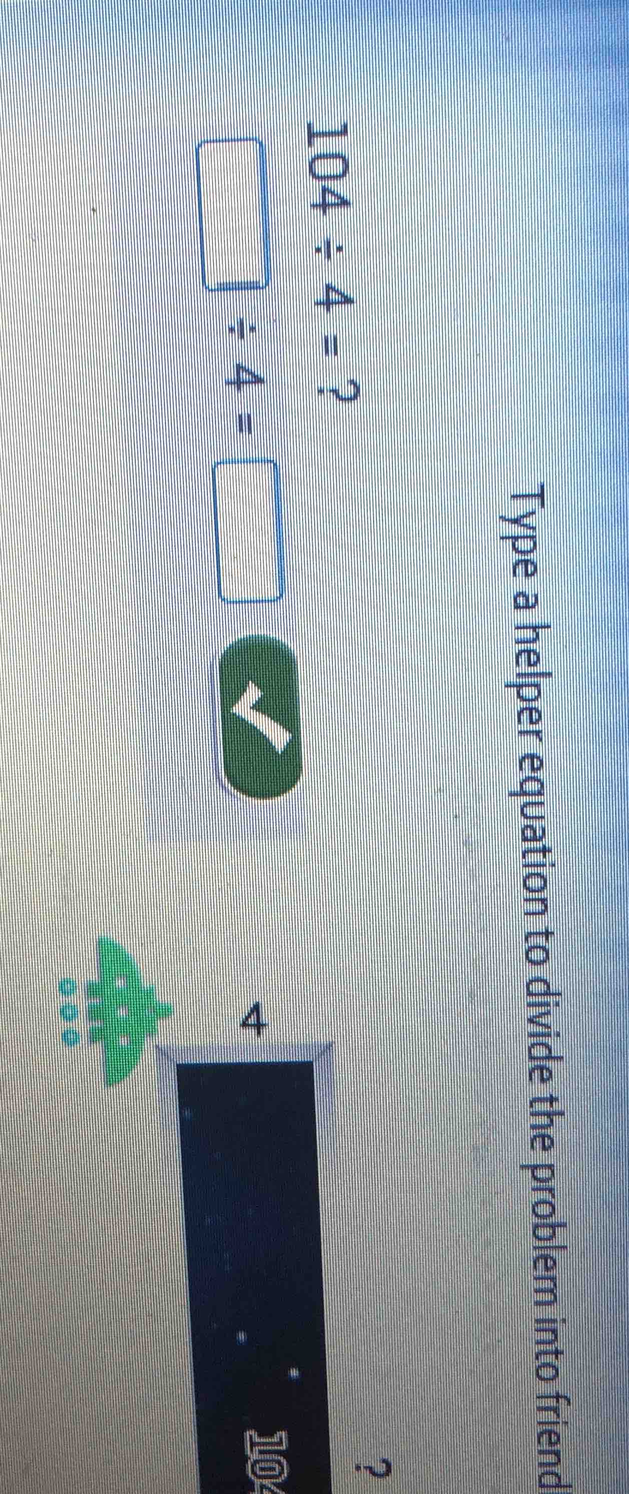 104÷4=? type a helper equation to divide the problem into friend blank …