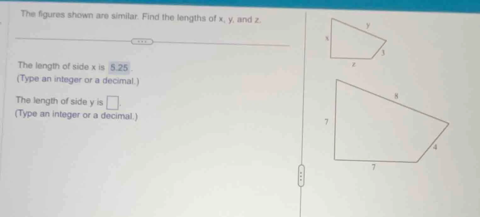 the figures shown are similar. find the lengths of x, y, and z. the len…