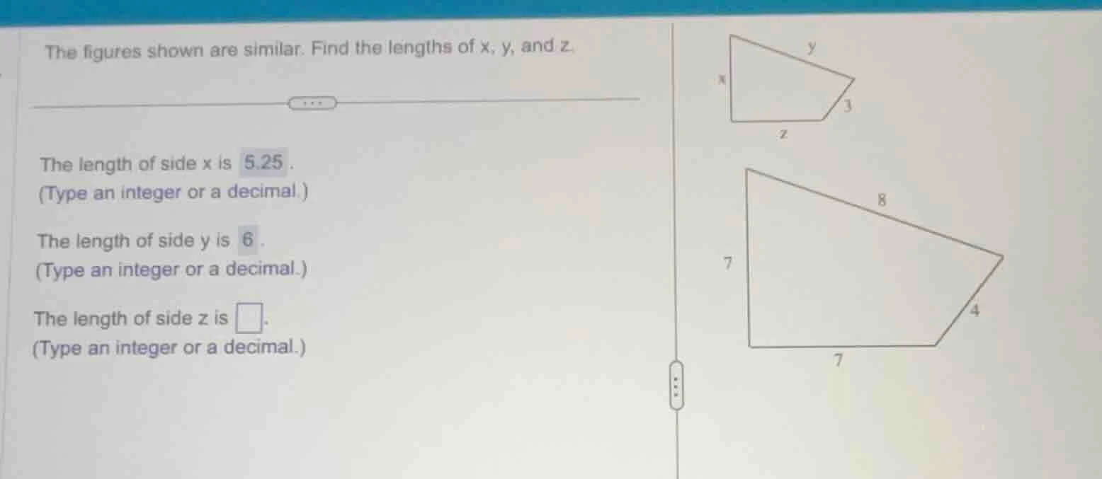the figures shown are similar. find the lengths of x, y, and z. the len…