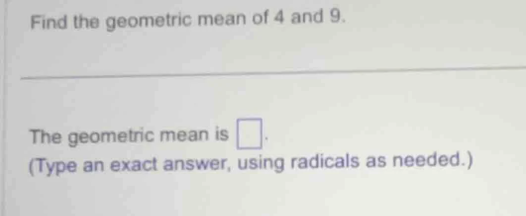 find the geometric mean of 4 and 9. the geometric mean is \\boxed{}. (t…