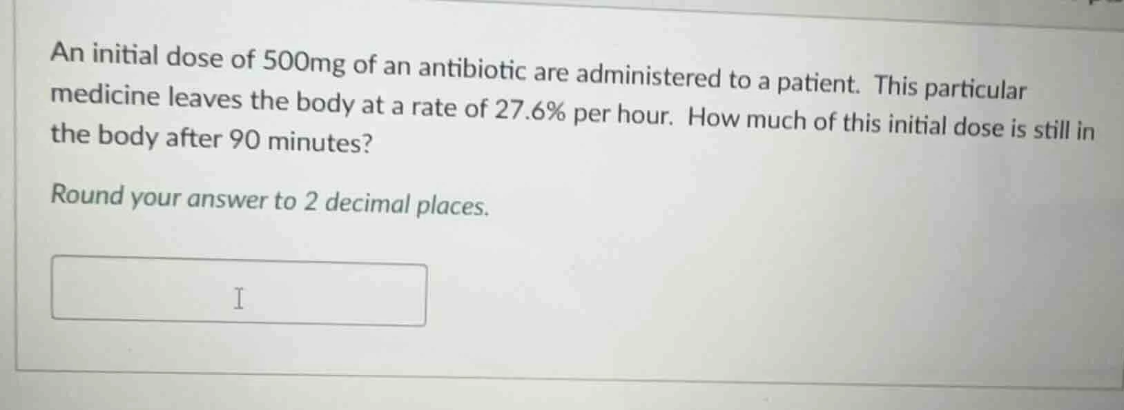 an initial dose of 500mg of an antibiotic are administered to a patient…