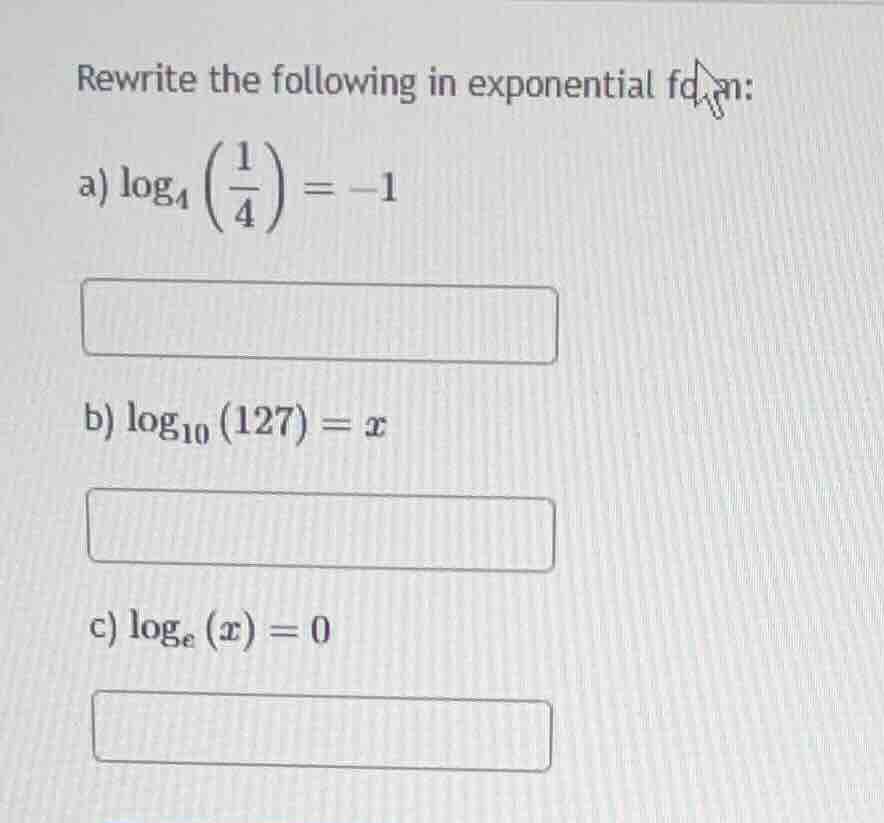 rewrite the following in exponential form: a) \\(\\log_{4}\\left(\\frac…
