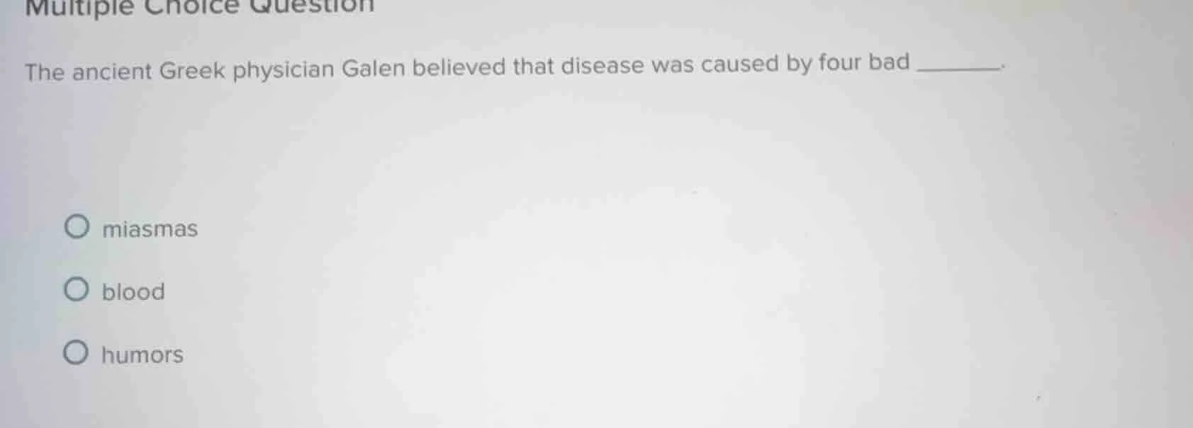 multiple choice question the ancient greek physician galen believed tha…