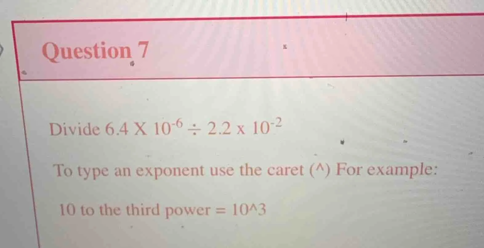question 7 divide $6.4 \\times 10^{-6} \\div 2.2 \\times 10^{-2}$ to ty…