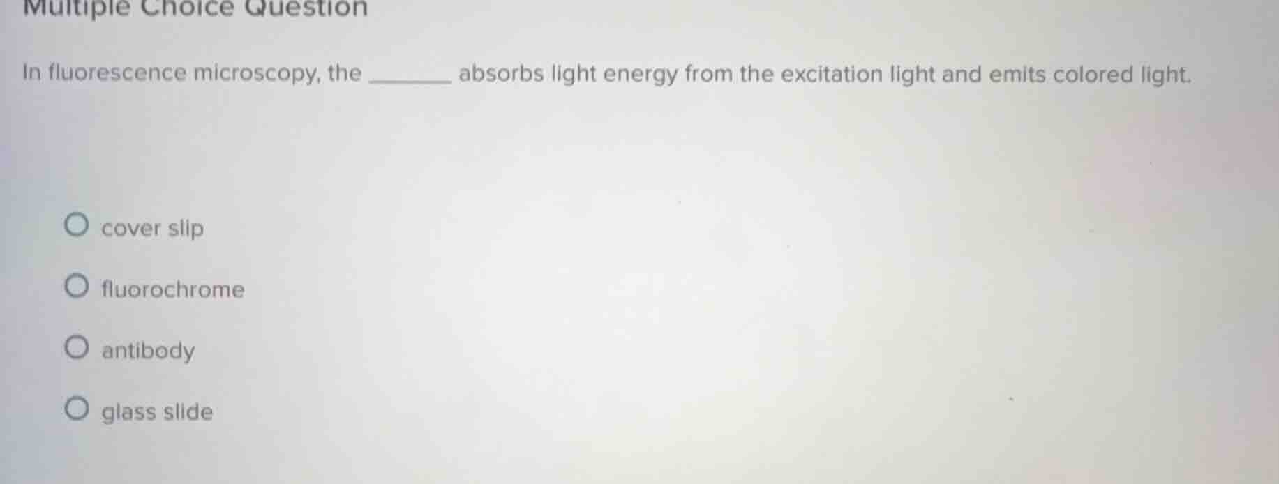 multiple choice question in fluorescence microscopy, the ______ absorbs…