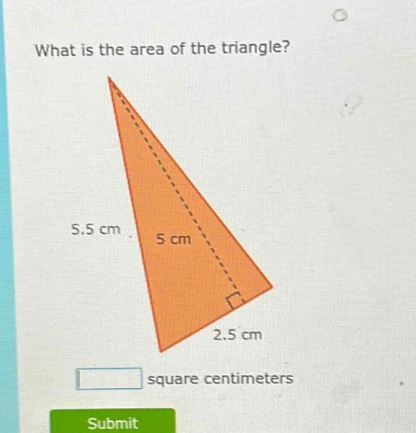 what is the area of the triangle? 5.5 cm 5 cm 2.5 cm square centimeters…