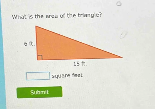 what is the area of the triangle? 6 ft. 15 ft. square feet submit