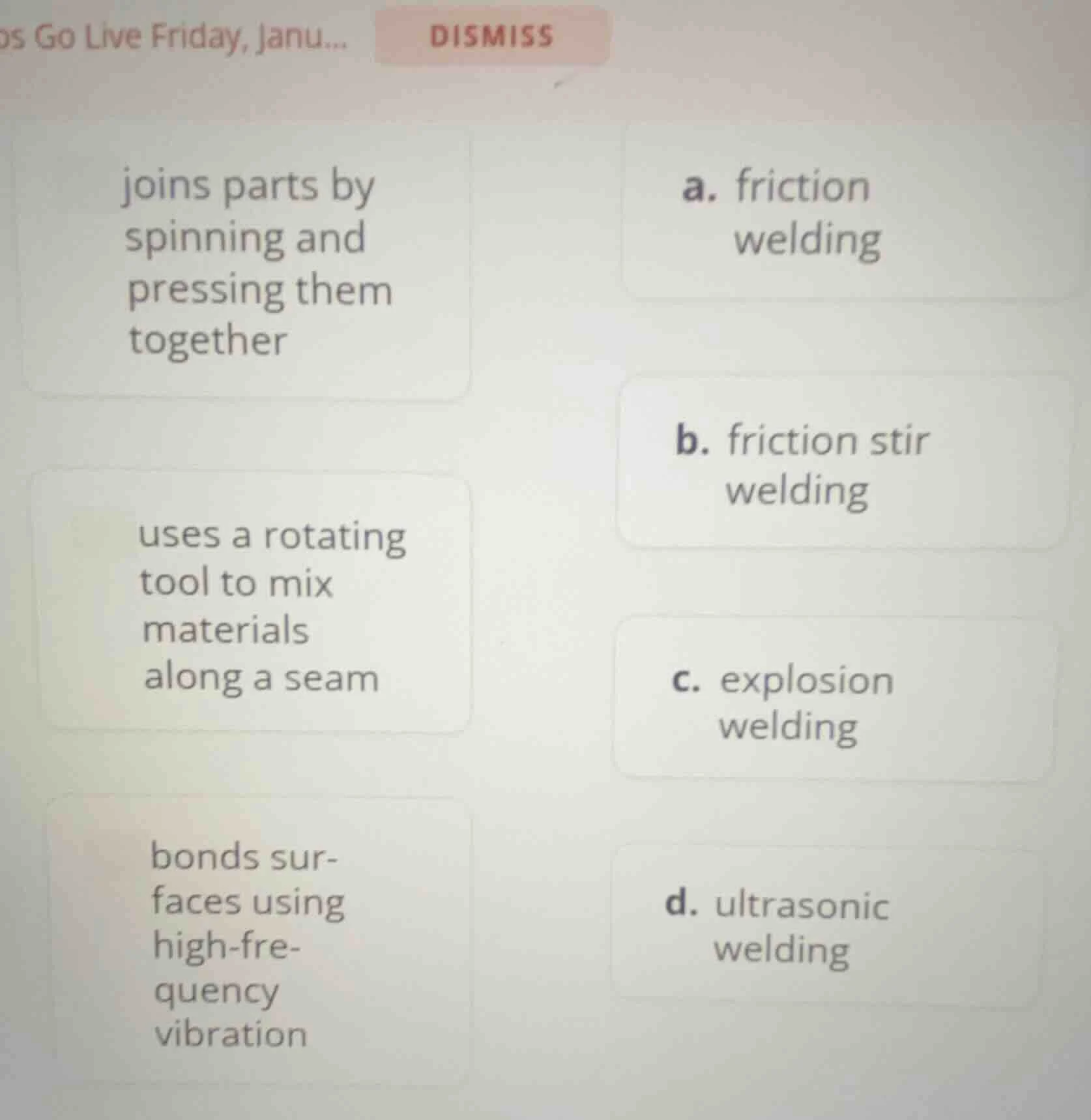 joins parts by spinning and pressing them together a. friction welding …