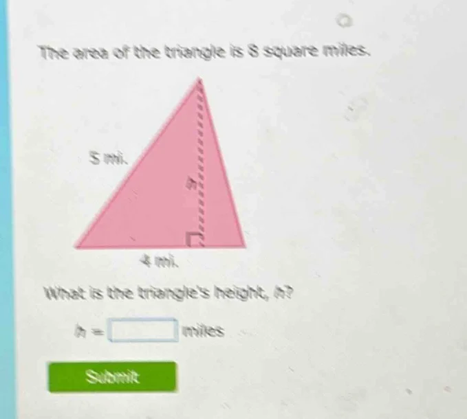 the area of the triangle is 8 square miles. what is the triangles heigh…