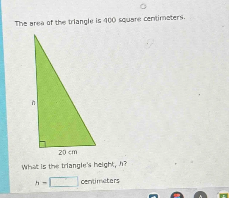 the area of the triangle is 400 square centimeters. 20 cm what is the t…