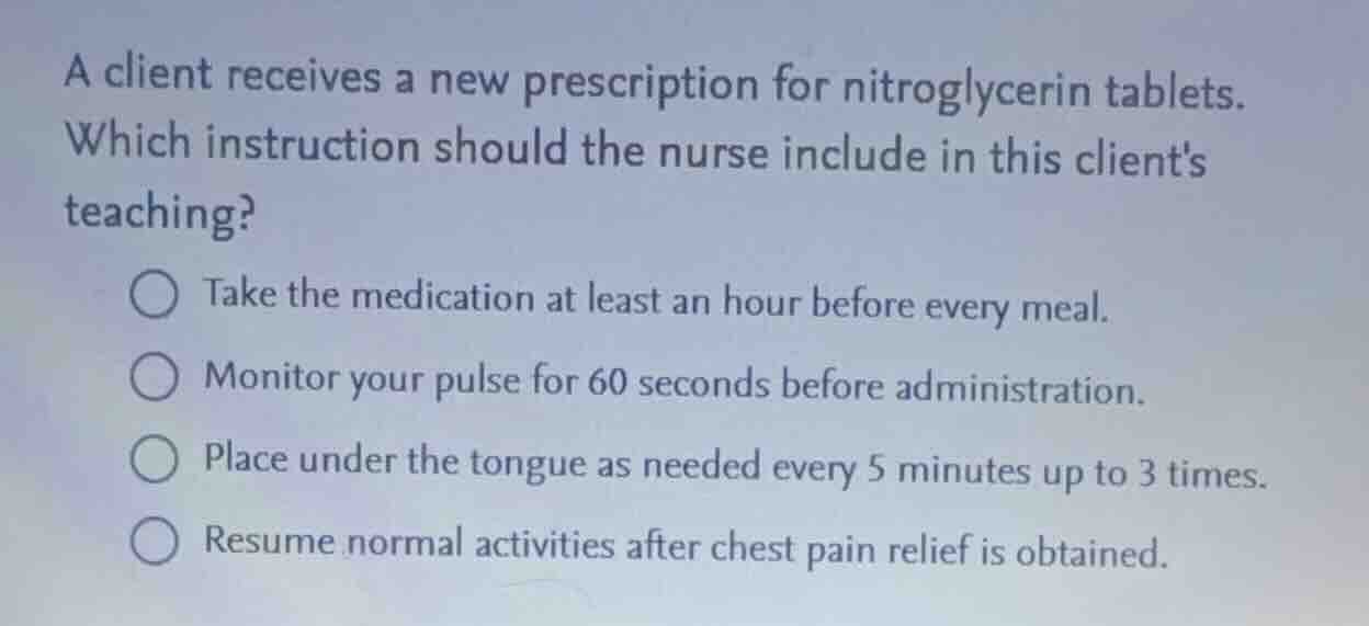 a client receives a new prescription for nitroglycerin tablets. which i…