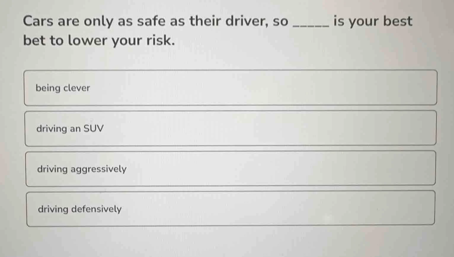 cars are only as safe as their driver, so ____ is your best bet to lowe…