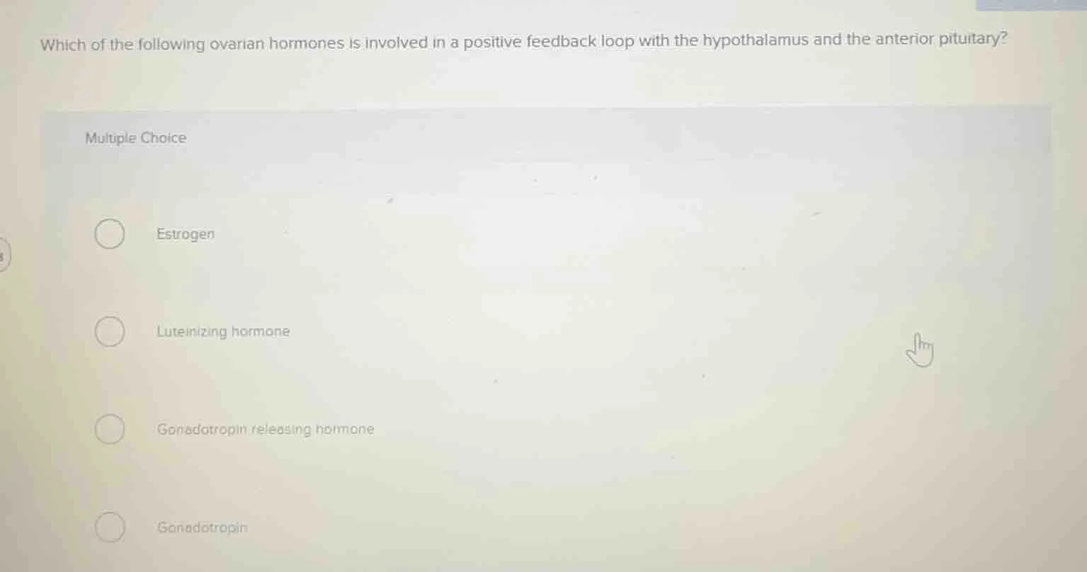 which of the following ovarian hormones is involved in a positive feedb…