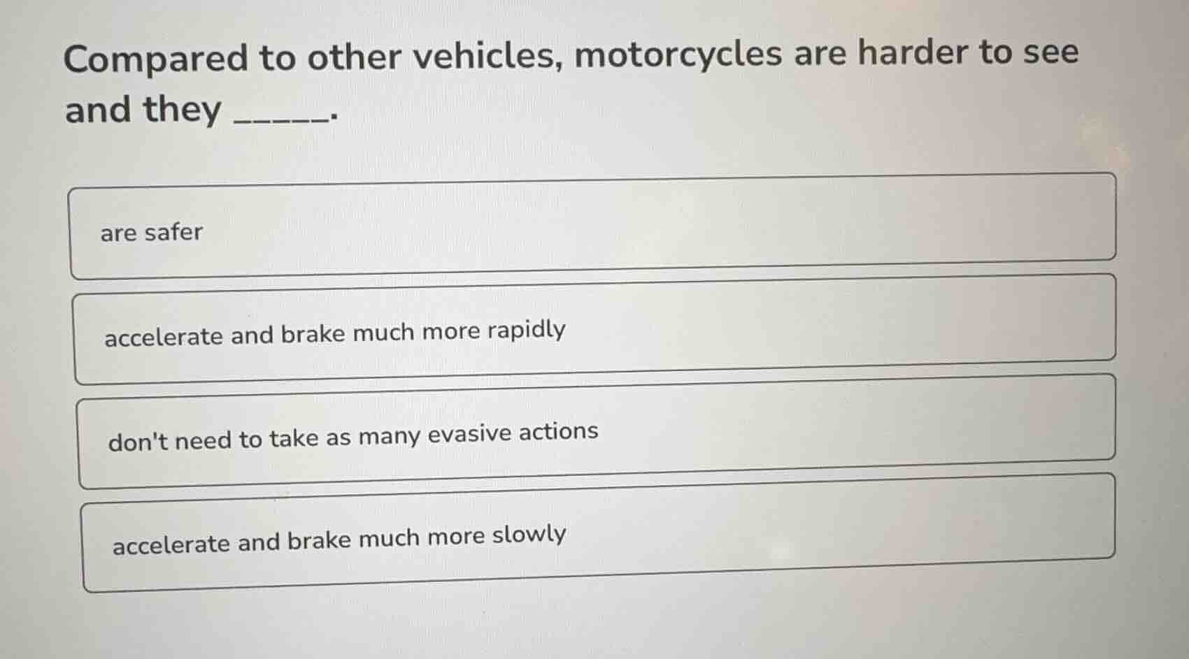 compared to other vehicles, motorcycles are harder to see and they ____…