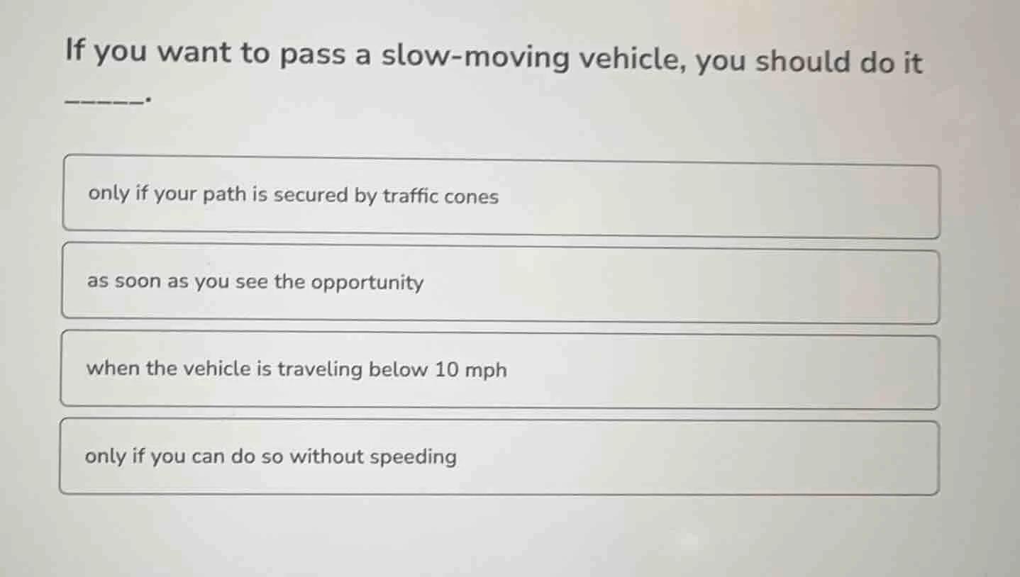 if you want to pass a slow - moving vehicle, you should do it ______. o…