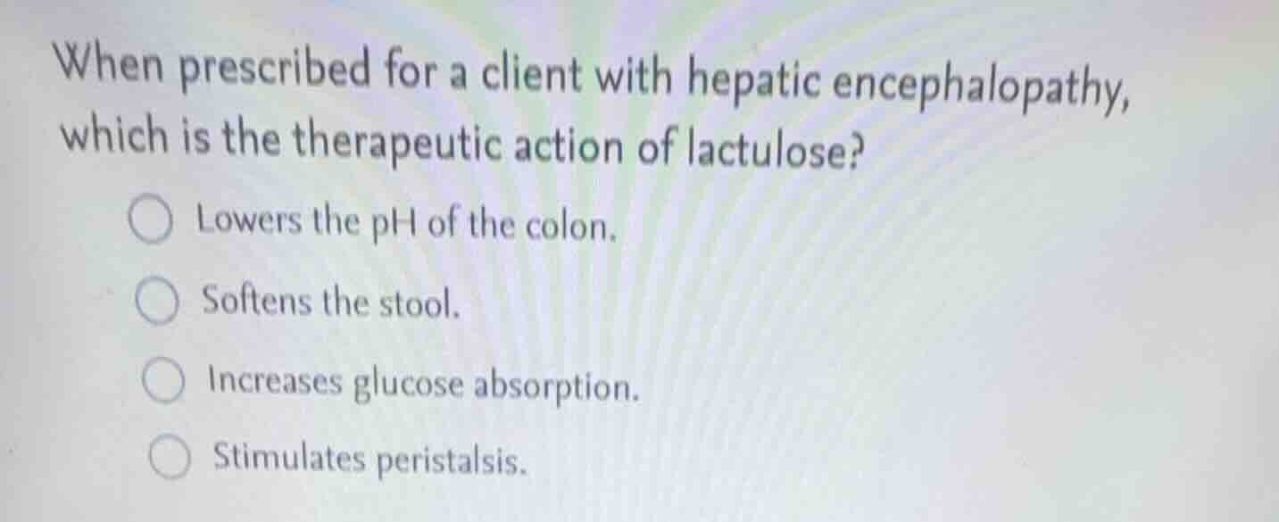 when prescribed for a client with hepatic encephalopathy, which is the …