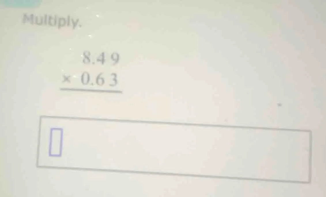 multiply. \\begin{array}{r} 8.49 \\\\ \\times\\ 0.63 \\\\ \\hline \\end…