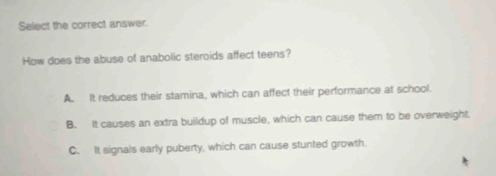 select the correct answer. how does the abuse of anabolic steroids affe…