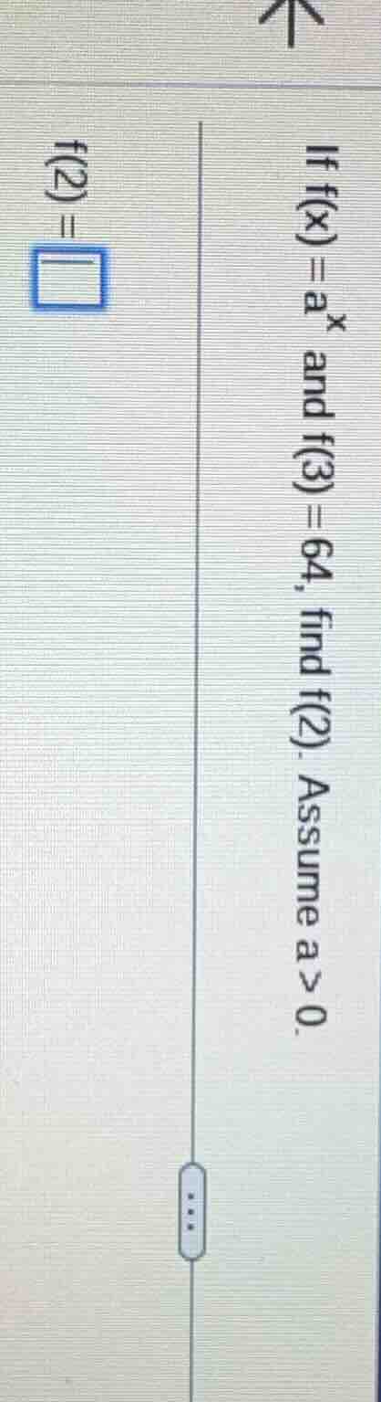 if f(x)=a^x and f(3) = 64, find f(2). assume a > 0.