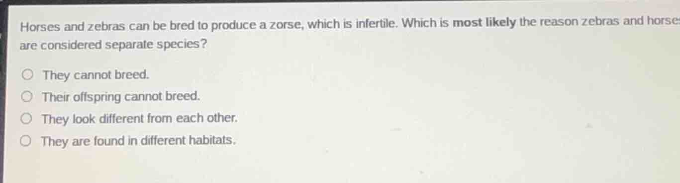 horses and zebras can be bred to produce a zorse, which is infertile. w…