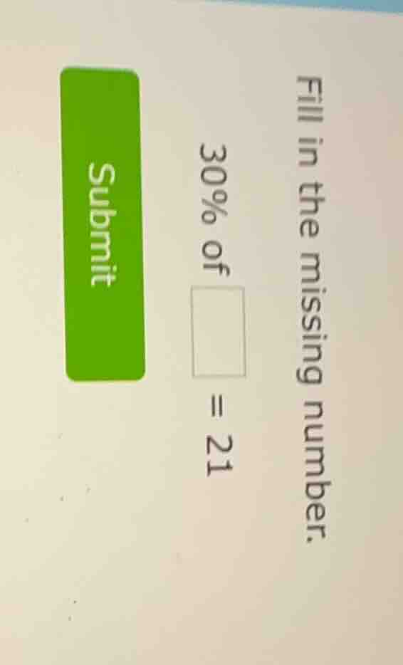 fill in the missing number. 30% of \\(\\square\\) = 21 submit