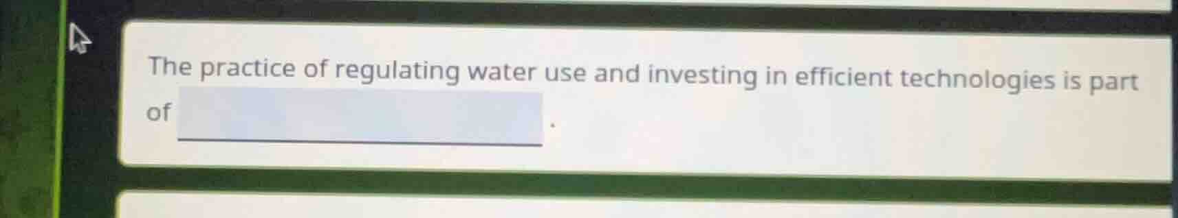 the practice of regulating water use and investing in efficient technol…