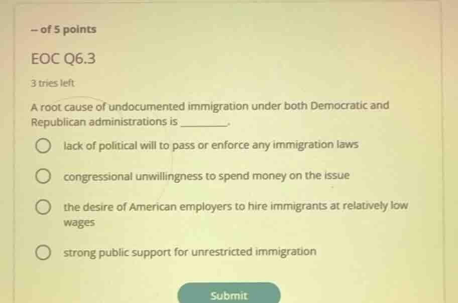 — of 5 points eoc q6.3 3 tries left a root cause of undocumented immigr…