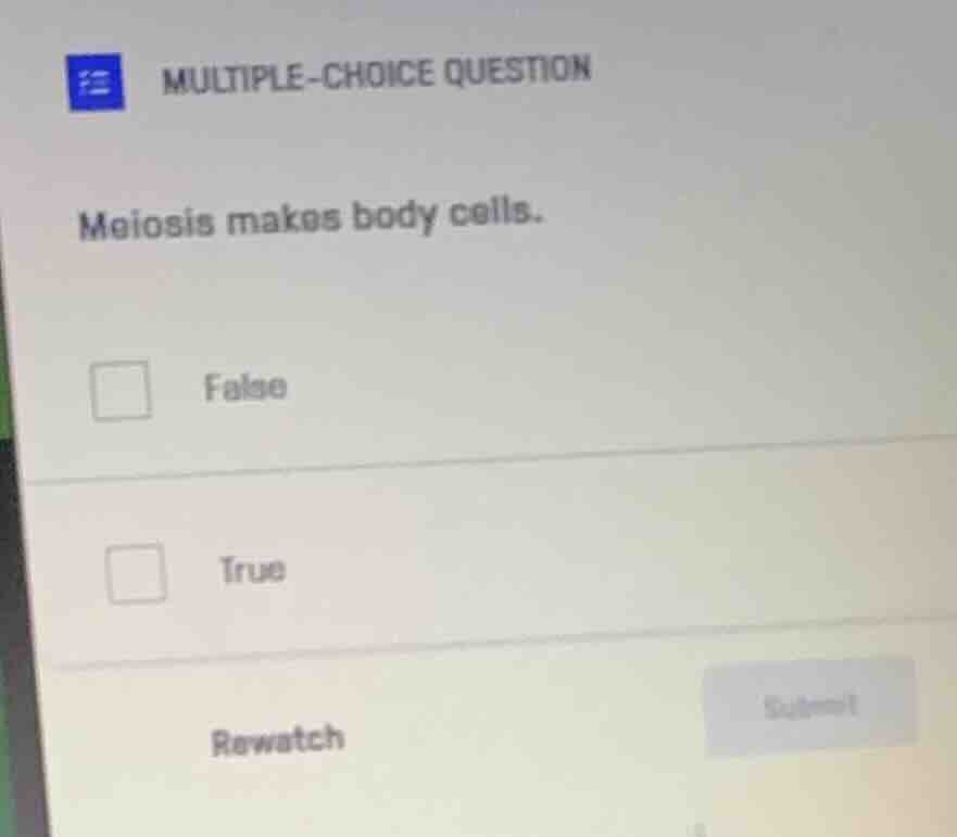 multiple-choice question meiosis makes body cells. false true rewatch s…