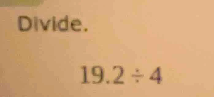 divide. 19.2 ÷ 4