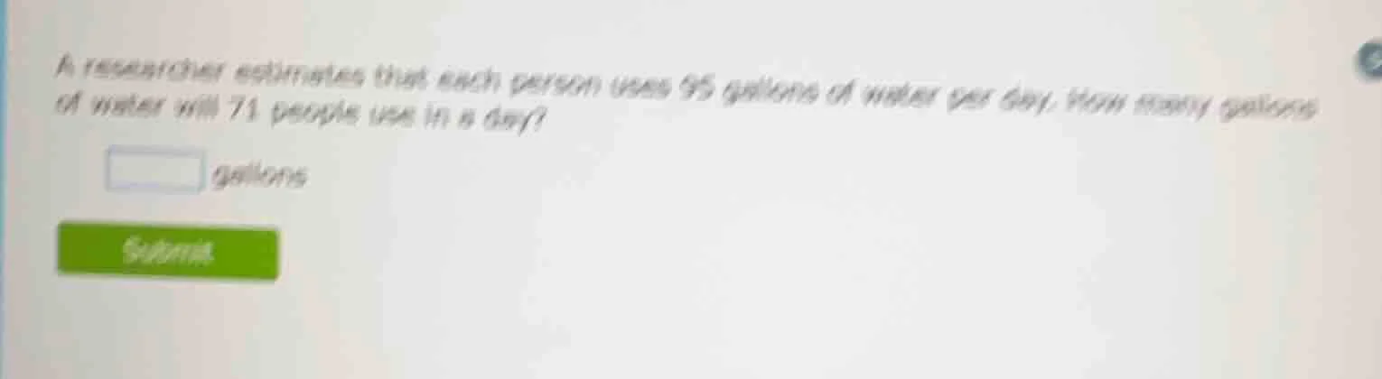 a researcher estimates that each person uses 95 gallons of water per da…