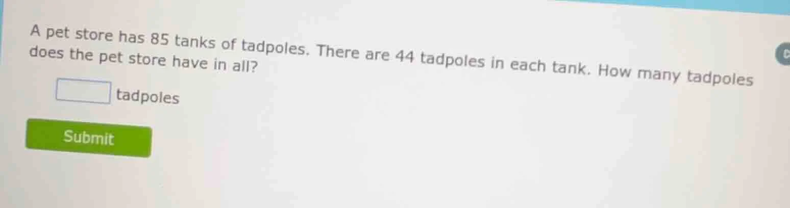 a pet store has 85 tanks of tadpoles. there are 44 tadpoles in each tan…