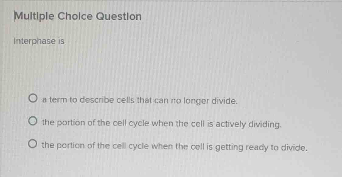 multiple choice question interphase is ○ a term to describe cells that …