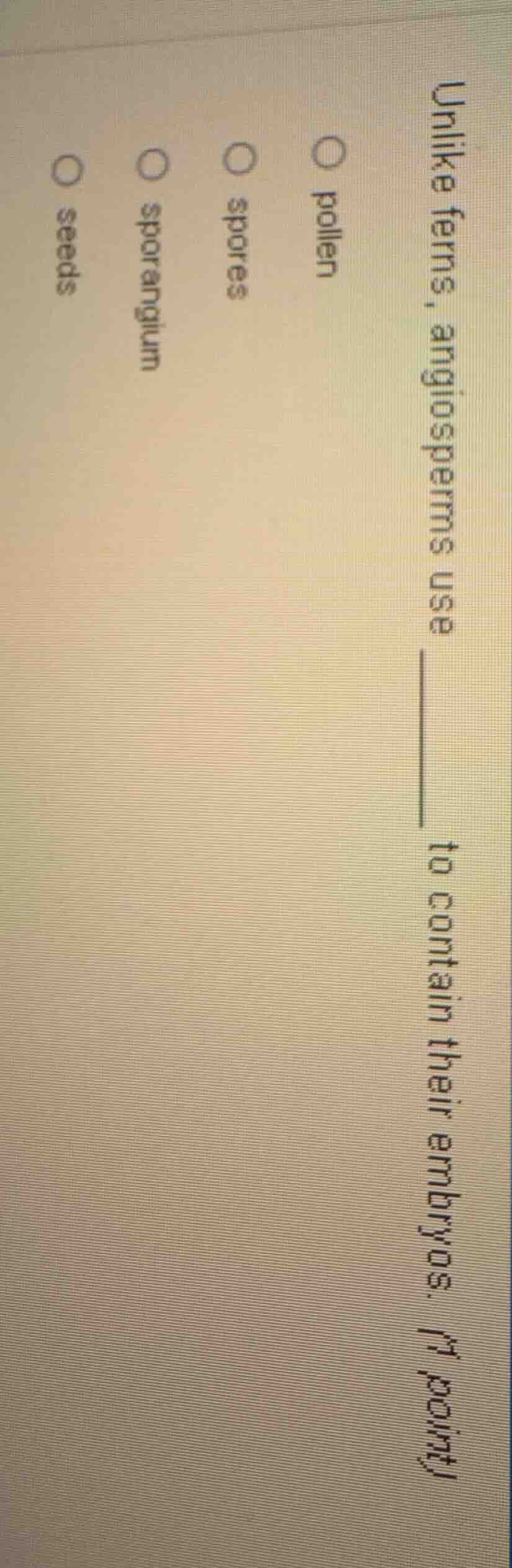 unlike ferns, angiosperms use ______ to contain their embryos. (1 point…