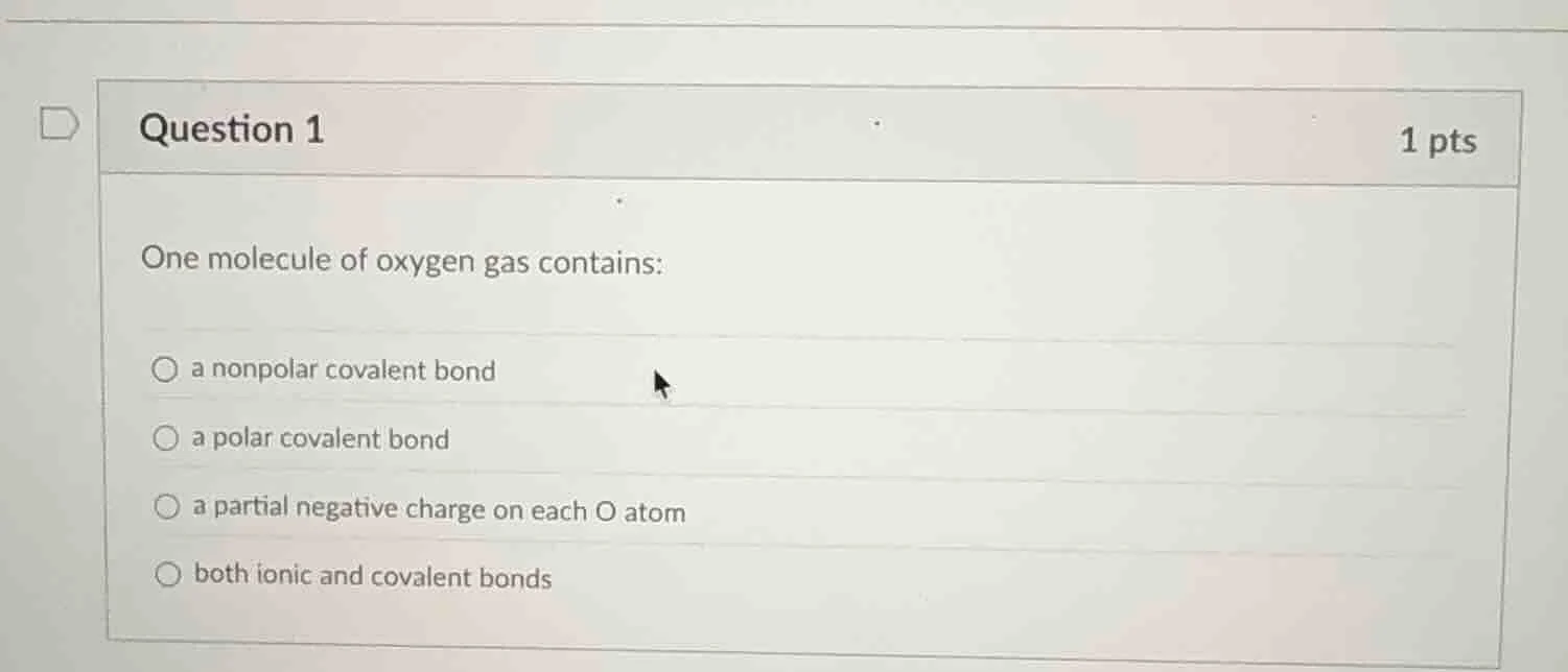 question 1 1 pts one molecule of oxygen gas contains: a nonpolar covale…