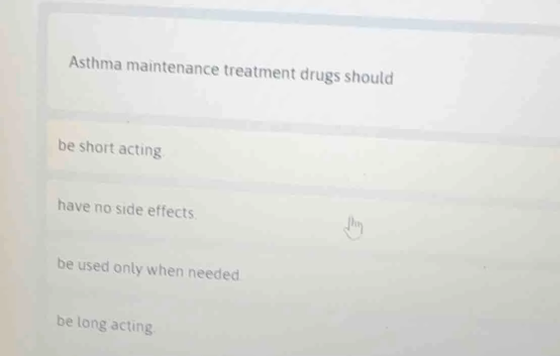 asthma maintenance treatment drugs should be short acting. have no side…