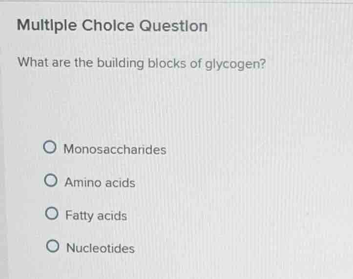 multiple choice question what are the building blocks of glycogen? mono…
