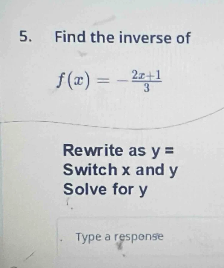 5. find the inverse of $f(x) = -\frac{2x + 1}{3}$ rewrite as y = switch…